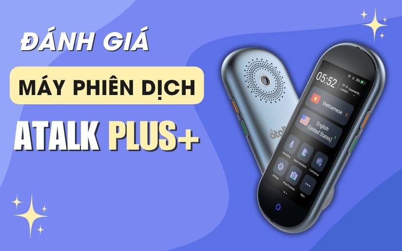 Đánh Giá Chi Tiết Máy Phiên Dịch ATalk Plus+: Công Nghệ Dịch Thuật Đỉnh Cao