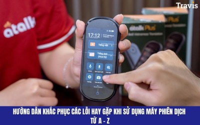 Hướng Dẫn Khắc Phục Các Lỗi Hay Gặp Khi Sử Dụng Máy Phiên Dịch Từ A - Z