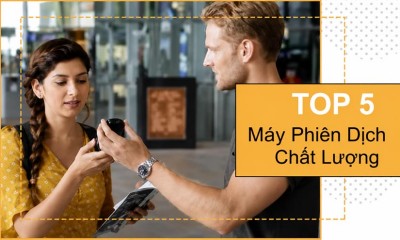 Những Dòng Máy Phiên Dịch Trực Tiếp Xịn 2026