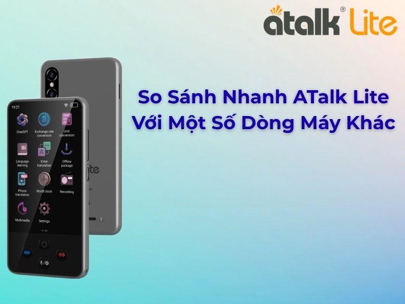 So Sánh Nhanh ATalk Lite với một số dòng máy khác