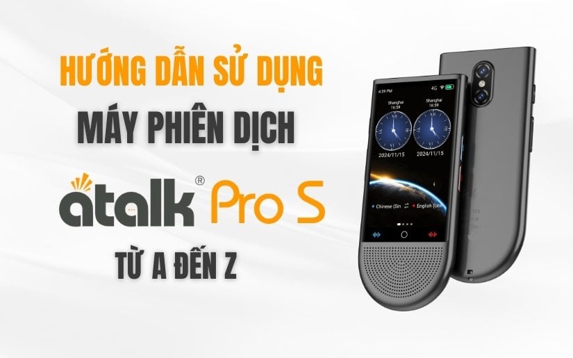 Hướng Dẫn Sử Dụng Máy Phiên Dịch ATalk Pro S Chi Tiết Và Đơn Giản Nhất Hướng Dẫn Sử Dụng Máy Phiên Dịch ATalk Pro S Chi Tiết Và Đơn Giản Nhất