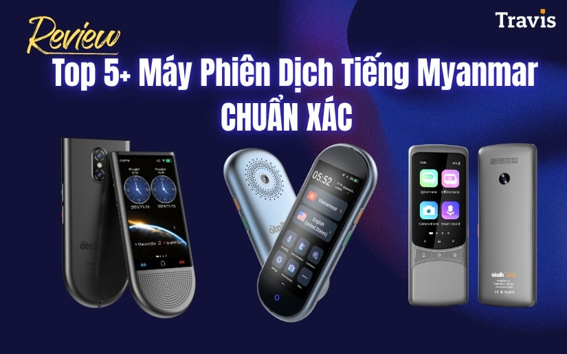 Review Top 5+ Máy Phiên Dịch Tiếng Myanmar TỐT NHẤT 2025