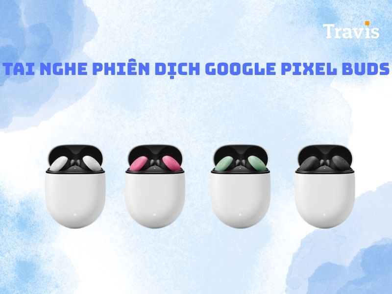 Tai nghe phiên dịch Google Pixel Buds