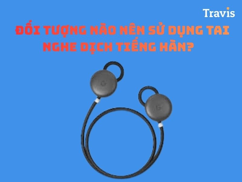 Ai Nên Sử Dụng Tai Nghe Phiên Dịch Tiếng Hàn Ai Nên Sử Dụng Tai Nghe Phiên Dịch Tiếng Hàn
